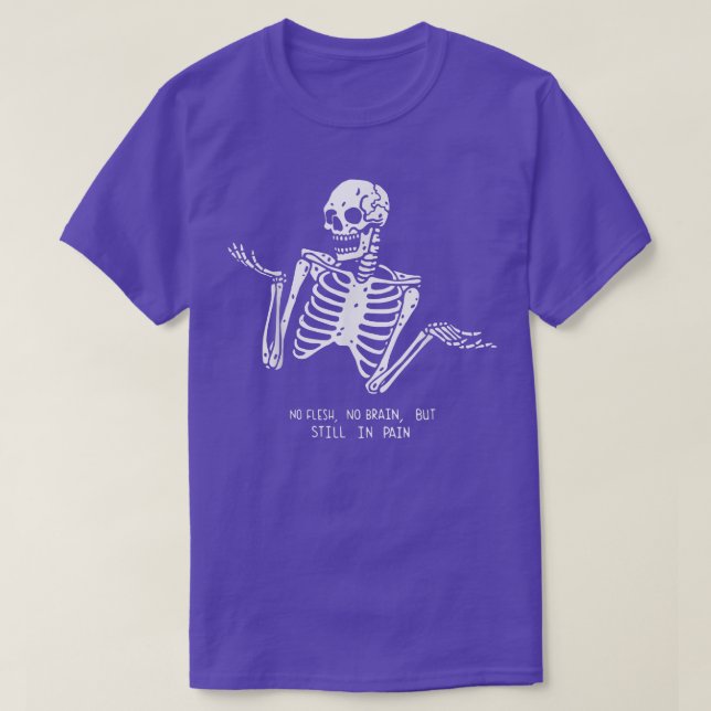 No Flesh No Brain But Still In Pain Halloween Skel T-Shirt (Design Front)