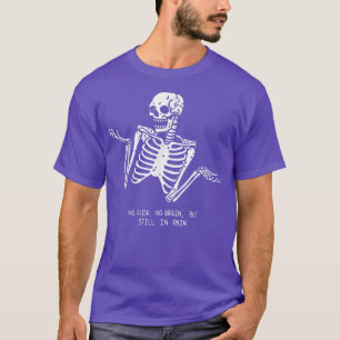 No Flesh No Brain But Still In Pain Halloween Skel T-Shirt
