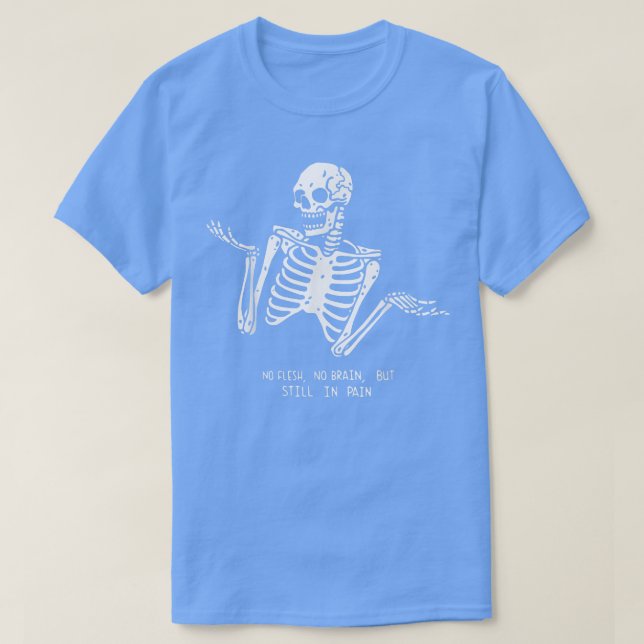 No Flesh No Brain But Still In Pain Halloween Skel T-Shirt (Design Front)