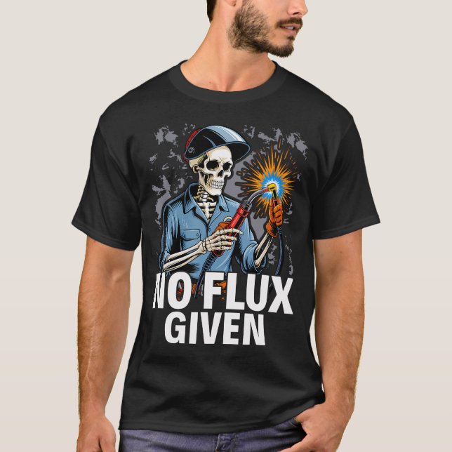 No Flux Given - Funny Welder T-Shirt (Front)