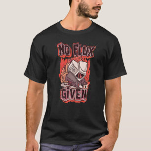 No Flux Given T-Shirt