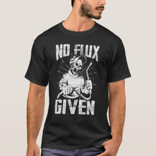 No Flux Given Welder Fathers Welding Dads Father's T-Shirt