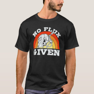No Flux Given Welder Funny Welding Welders Lovers T-Shirt