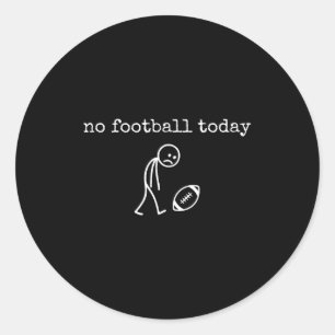 No Football Today Sad Stick Funny For Football Fan Classic Round Sticker