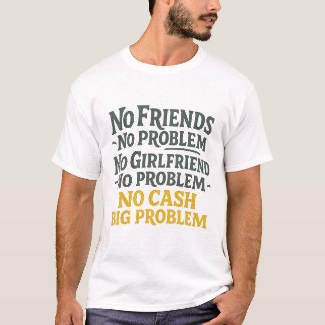No Friends No Problem No Cash Big Problem T-Shirt (Front)