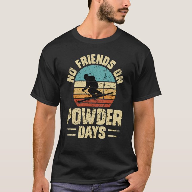 No Friends On Powder Days Ski Skiing Winter Sports T-Shirt (Front)