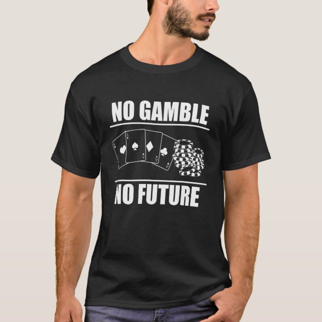 No Gamble No Future Poker Player T-Shirt (Front)