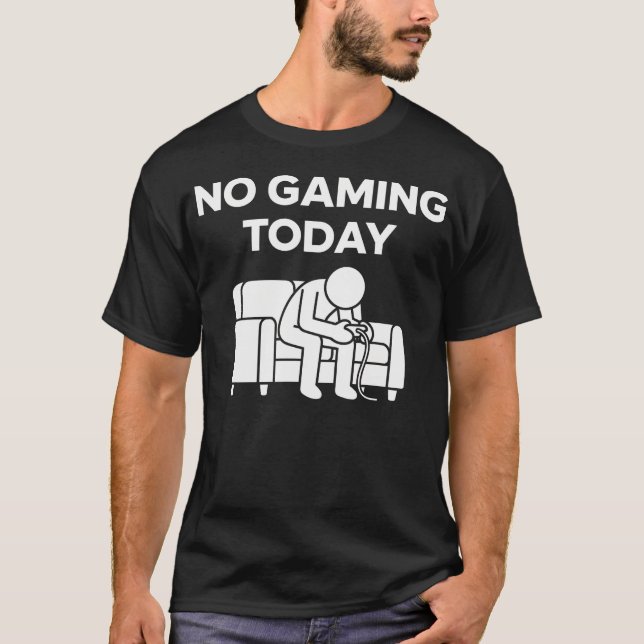 No Gaming Today Funny Sad T-Shirt (Front)