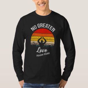 NO GGREATER LOVE HOUSE MUSIC T-Shirt