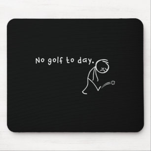 No Golf Today, Funny & Sarcastic Golfing Sport Mouse Pad