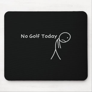 No Golf Today Funny Sad Stickman Golfer Golfers Me Mouse Pad