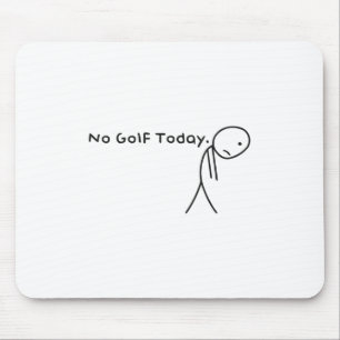 No Golf Today Funny Sad Stickman Golfer Golfers Me Mouse Pad