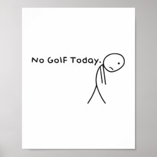 No Golf Today Funny Sad Stickman Golfer Golfers Me Poster