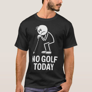No Golf Today Funny Sad Stickman Golfer T-Shirt