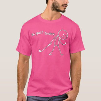 No Golfoday Funny Sad Stickman Golfer Golfers Golf T-Shirt