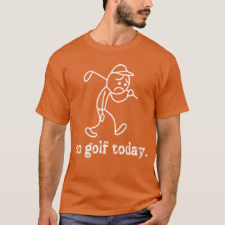 No Golfoday Funny Sad Stickman Golfer Humour Golfe T-Shirt