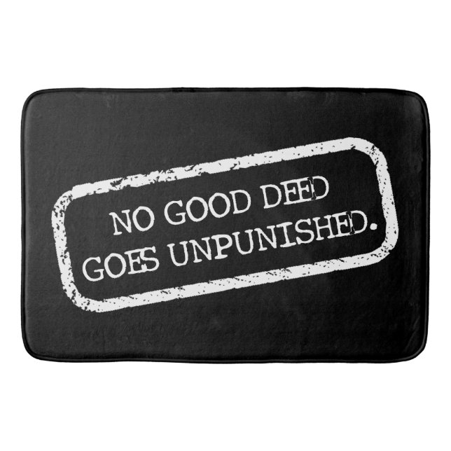 "NO GOOD DEED GOES UNPUNISHED" BATH MAT (Front)