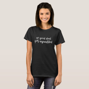 No Good Deed Goes Unpunished T-Shirt