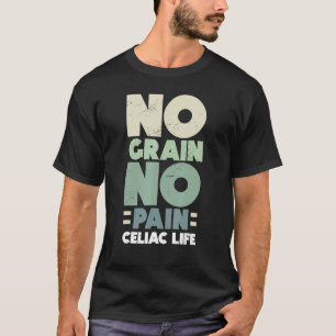 No Grain No Pain Celiac Life Celiac Disease Awaren T-Shirt