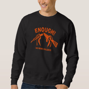 No Gun Awareness Day Wear Orange Enough End Gun Vi Sweatshirt