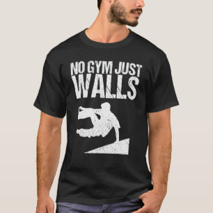 No Gym Just Walls  As A Free Running Parkour T-Shirt