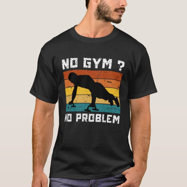 No Gym No Problem Calisthenics Street Workout Fitn T-Shirt (Front)
