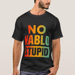 No Hablo Stupid T-Shirt