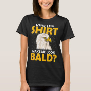 No Hair Balding Does This  Make Me Look Bald Eagle T-Shirt