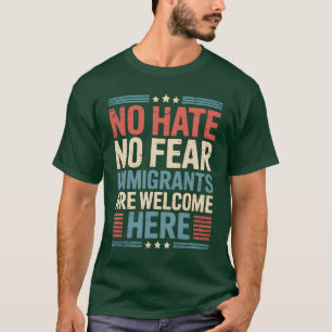 NO HATE NO FEAR IMMIGRANTS ARE WELCOME HERE T-Shirt