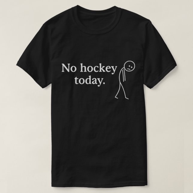 No Hockey Today Funny Sad Stick Figure love Hockey T-Shirt (Design Front)