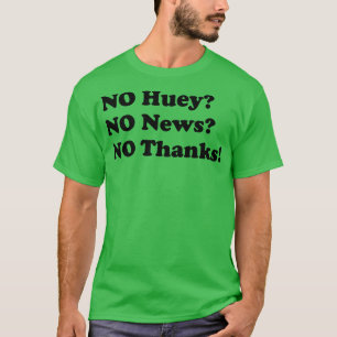 No Huey no news no thanks funny T-Shirt
