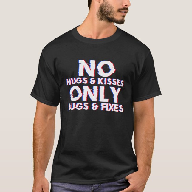 No Hugs and Kisses Only Bugs and Fixes Programmer T-Shirt (Front)