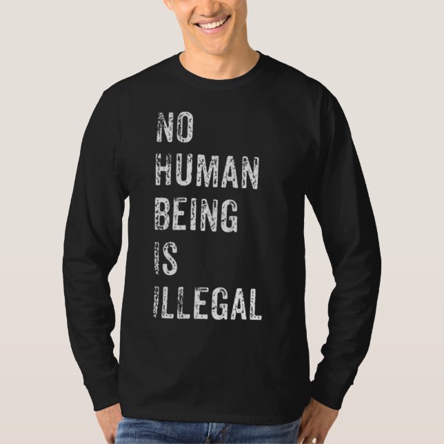 No Human Being Is Illegal Immigration Protest Gift T-Shirt (Front)