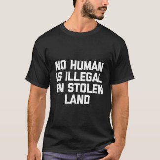 No Human Is Illegal On Stolen Land T-Shirt Funny S