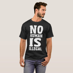 No Human Is Illegal T-Shirt