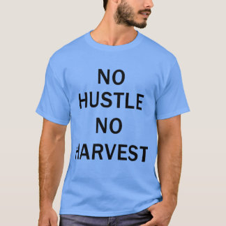 No Hustle No Harvest Motivational Quote friend T-Shirt