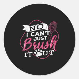 No I Cant Just Brush It Out - Dog Beautician Men W Classic Round Sticker