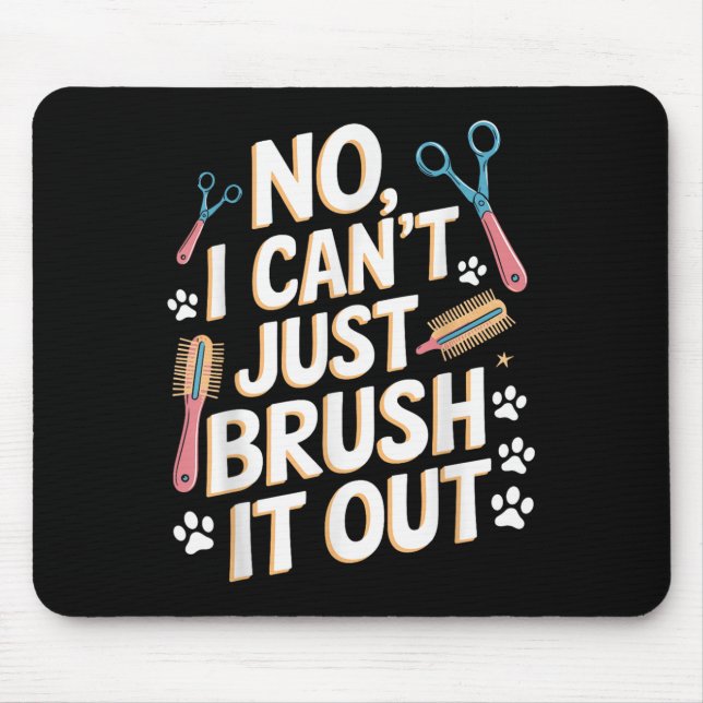 No, I Can't Just Brush It Out Groomer Funny Groome Mouse Pad (Front)