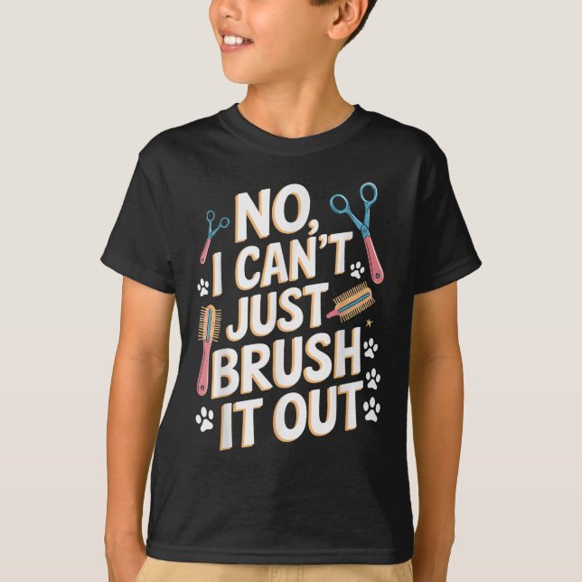 No, I Can't Just Brush It Out Groomer Funny Groome T-Shirt (Front)