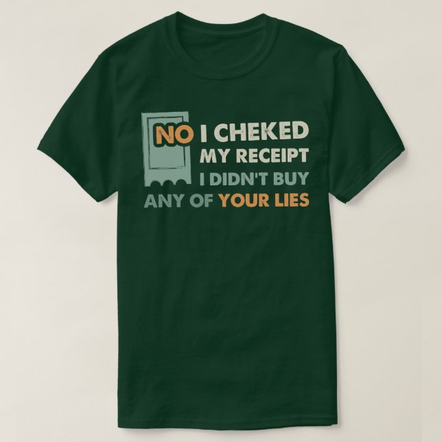 No I Checked My Receipt I Didnt Buy Any Of Your Li T-Shirt (Design Front)