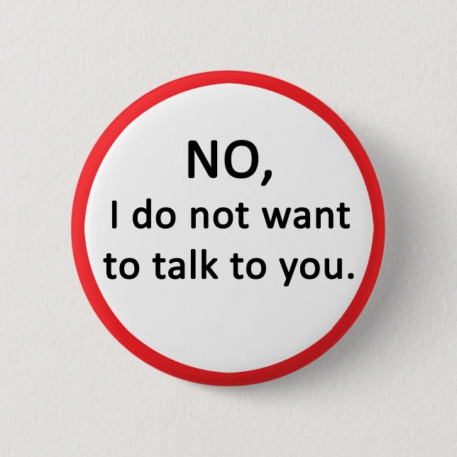 NO, I do not want to talk to you. 6 Cm Round Badge (Front)