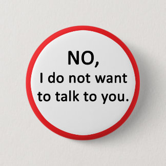 NO, I do not want to talk to you. 6 Cm Round Badge