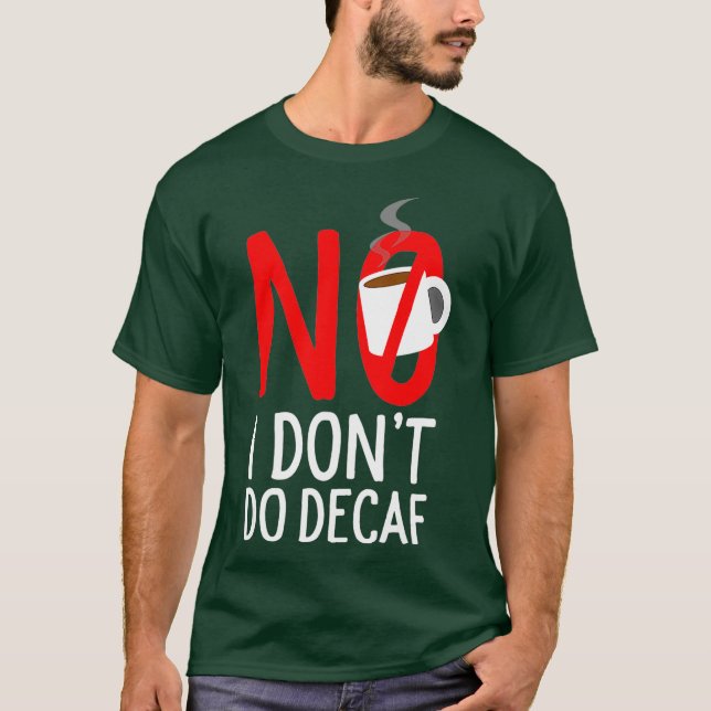 No I dont do decaf T-Shirt (Front)
