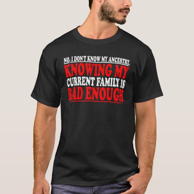 No I Don't Know My Ancestry T-Shirt (Front)