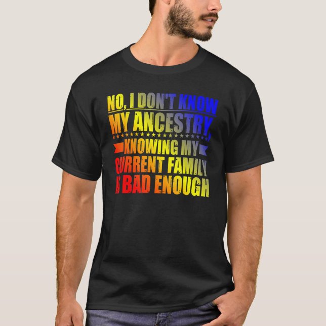 No I Don't Know My Ancestry T-Shirt (Front)