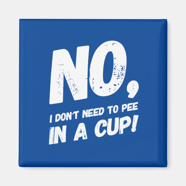 No, I don't need to pee in a cup Magnet (Front)
