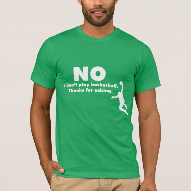 "No I Don't Play Basketball. Thanks for Asking." T-Shirt (Front)