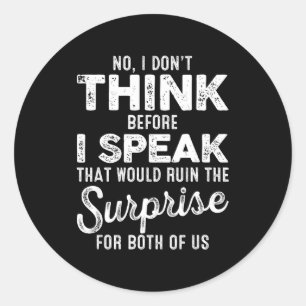 No I Don't Think Before I Speak That Would Ruin Th Classic Round Sticker