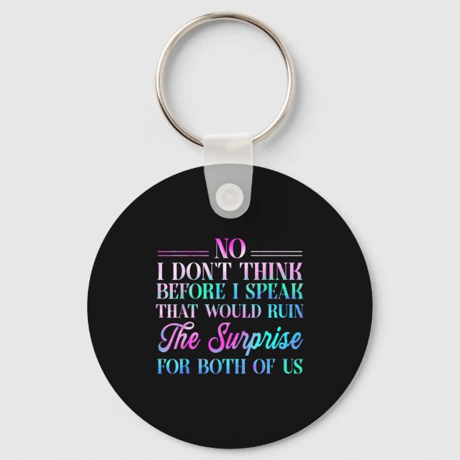 No I Don't Think Before I Speak That Would Ruin Th Key Ring (Front)