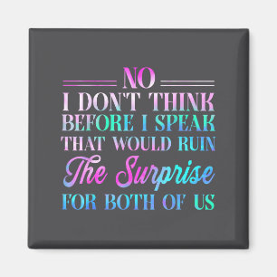 No I Don't Think Before I Speak That Would Ruin Th Magnet